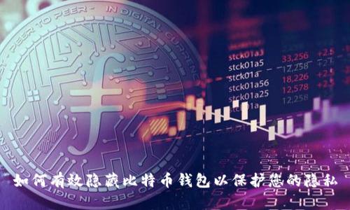 如何有效隐藏比特币钱包以保护您的隐私