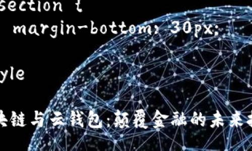 style
  h3 {
    color: #2E86C1; 
    margin-top: 20px; 
  }
  p {
    font-size: 16px; 
    line-height: 1.6; 
  } 
  .section {
    margin-bottom: 30px;
  }
/style

区块链与云钱包：颠覆金融的未来技术