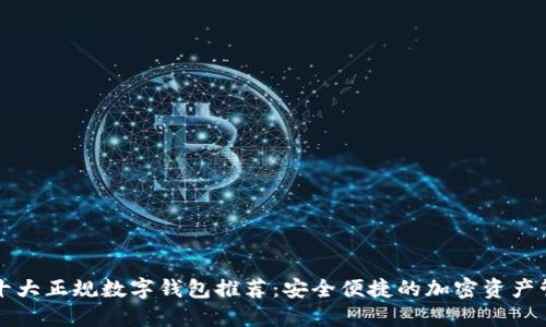 区块链十大正规数字钱包推荐：安全便捷的加密资产管理工具