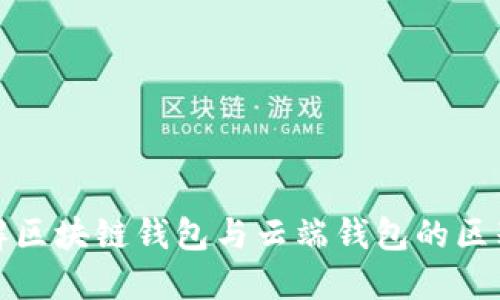 深入了解区块链钱包与云端钱包的区别与优势