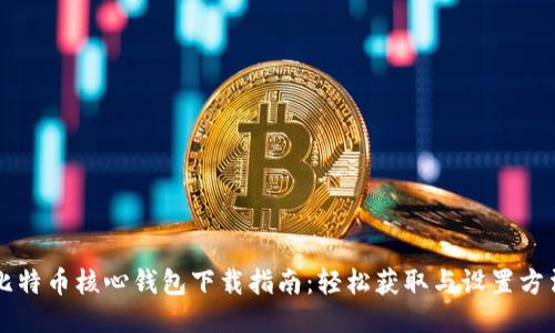 比特币核心钱包下载指南：轻松获取与设置方法
