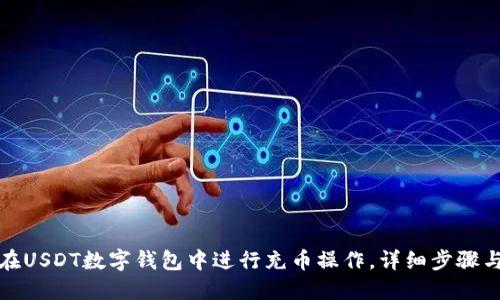 如何在USDT数字钱包中进行充币操作，详细步骤与技巧