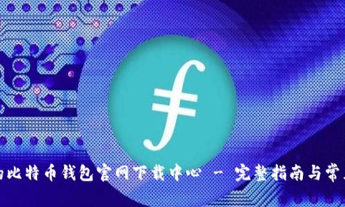 安全可靠的比特币钱包官网下载中心 - 完整指南与常见问题解答