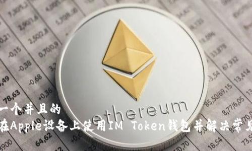 思考一个并且的  
如何在Apple设备上使用IM Token钱包并解决常见问题