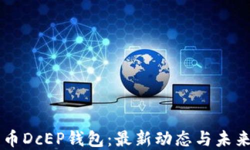
比特币DcEP钱包：最新动态与未来展望