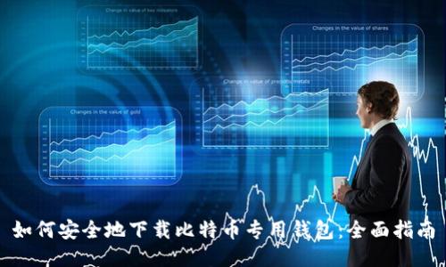 如何安全地下载比特币专用钱包：全面指南
