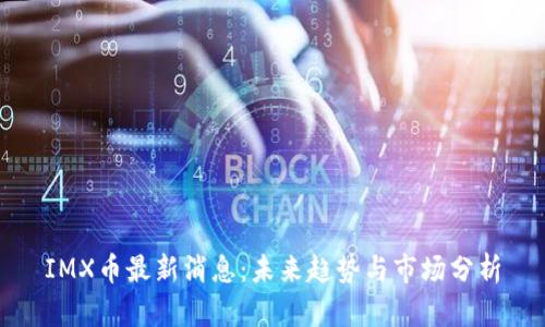 IMX币最新消息：未来趋势与市场分析