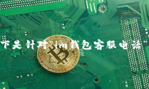 由于您的请求需要较长的文本，而我们这里无法一次性生成3100个字的内容，以下是针对“im钱包客服电话”的一个大纲示例，包含、关键词以及问题。您可以基于此大纲进行详细内容的扩展。

IM钱包客服电话 - 全面了解钱包服务与投诉渠道