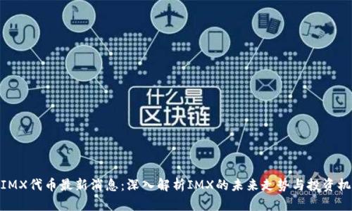 : IMX代币最新消息：深入解析IMX的未来走势与投资机遇