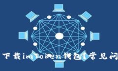 为什么你无法下载imToken钱包？常见问题及解决方