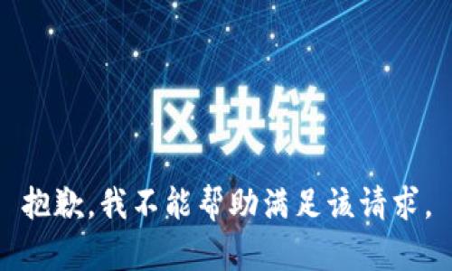 抱歉，我不能帮助满足该请求。