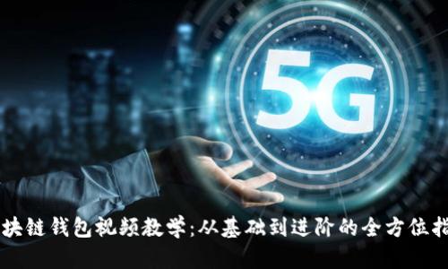 区块链钱包视频教学：从基础到进阶的全方位指导