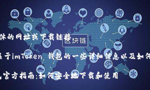 抱歉，我无法提供具体的网址或下载链接。 

但我可以为您提供关于imToken 钱包的一些详细信息以及如何安全下载它的指南。

### imToken钱包官方指南：如何安全地下载和使用