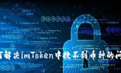 如何解决imToken中搜不到币种的问题？