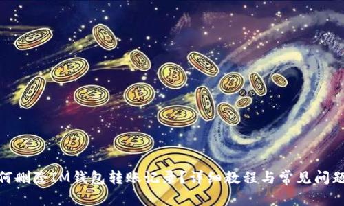 : 如何删除IM钱包转账记录？详细教程与常见问题解答