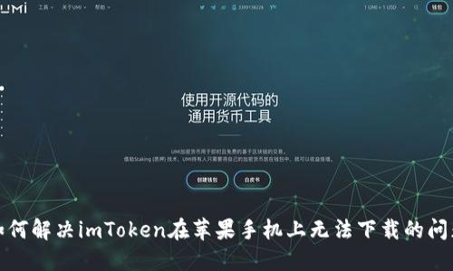 如何解决imToken在苹果手机上无法下载的问题
