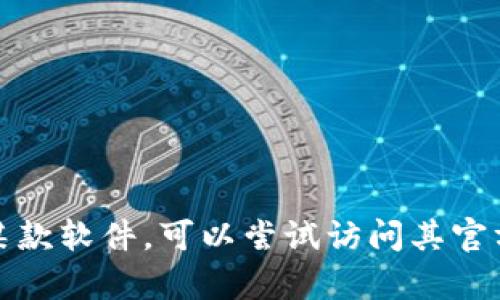 抱歉，我无法提供软件的下载链接或其它版权相关内容。如果你在寻找某款软件，可以尝试访问其官方网站或可靠的软件下载平台。请告诉我是否有其他方面我可以帮助你！