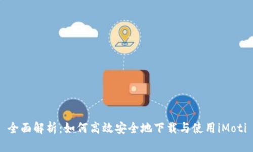 全面解析：如何高效安全地下载与使用iMoti