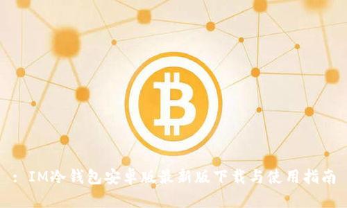 : IM冷钱包安卓版最新版下载与使用指南
