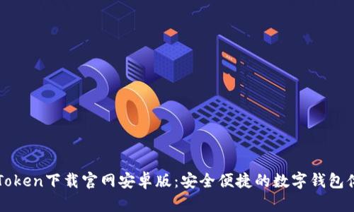 imToken下载官网安卓版：安全便捷的数字钱包体验