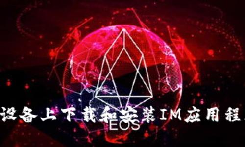 如何在安卓设备上下载和安装IM应用程序：详细指南