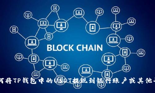 如何将TP钱包中的USDT提现到银行账户或其他平台