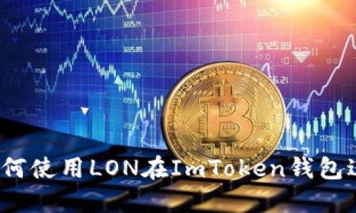 全面解读：如何使用LON在ImToken钱包进行安全交易