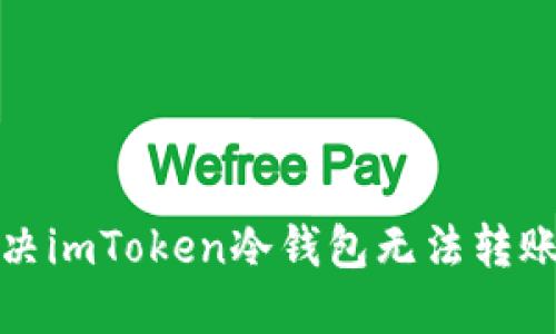 如何解决imToken冷钱包无法转账的问题