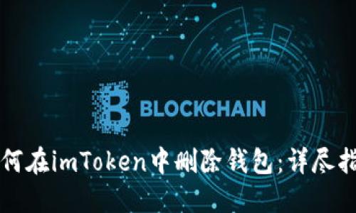如何在imToken中删除钱包：详尽指南