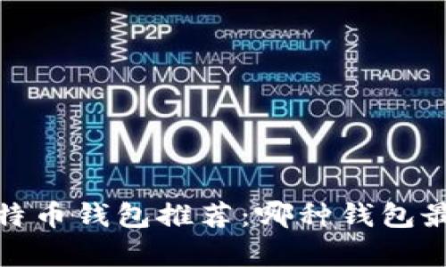 2023年最佳比特币钱包推荐：哪种钱包最能帮助你赚钱？