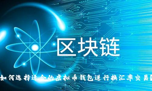 如何选择适合的虚拟币钱包进行换汇率交易？