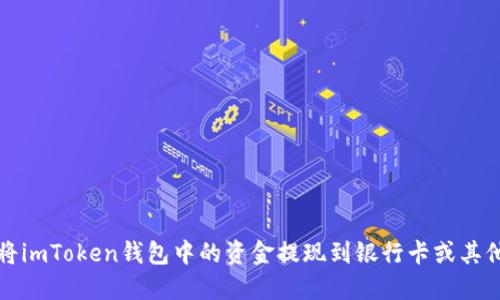 如何将imToken钱包中的资金提现到银行卡或其他钱包