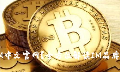 为什么选择IM中文官网？全方位解读IM品牌的价值与优势