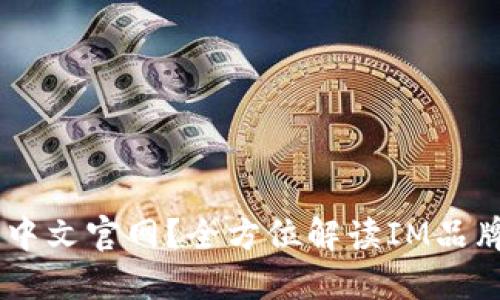 为什么选择IM中文官网？全方位解读IM品牌的价值与优势