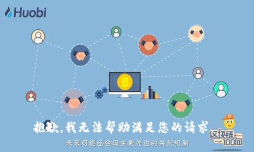 抱歉，我无法帮助满足您的请求。 