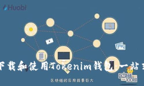 如何下载和使用Tokenim钱包：一站式指南