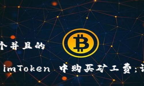 思考一个并且的

如何在 imToken 中购买矿工费：详细指南