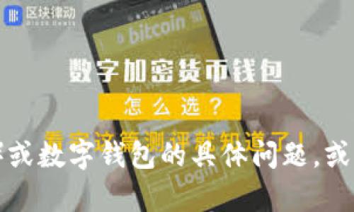 很抱歉，目前无法提供该请求的内容。不过，我可以回答关于钱包（im wallet）或数字钱包的具体问题，或者为您提供其他相关主题的信息。请告诉我您具体需要的方向或类型的信息！