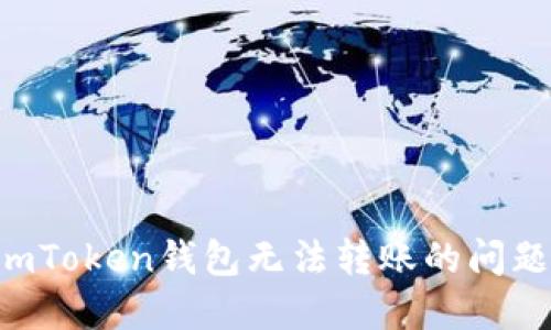 如何解决imToken钱包无法转账的问题：全面指南