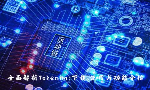 全面解析Tokenim：下载、使用与功能介绍