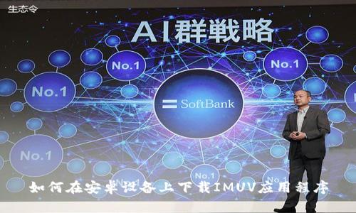 如何在安卓设备上下载IMUV应用程序