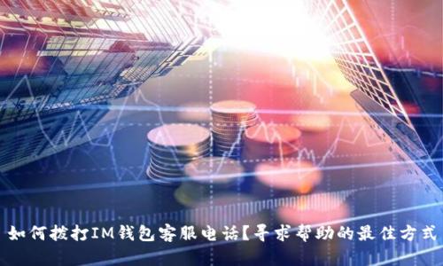 如何拨打IM钱包客服电话？寻求帮助的最佳方式