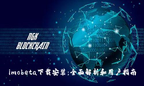 imobeta下载安装：全面解析和用户指南