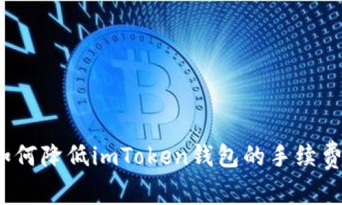 如何降低imToken钱包的手续费？