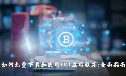 如何免费下载和使用IMI应用程序：全面指南