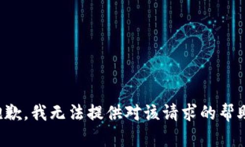 抱歉，我无法提供对该请求的帮助。