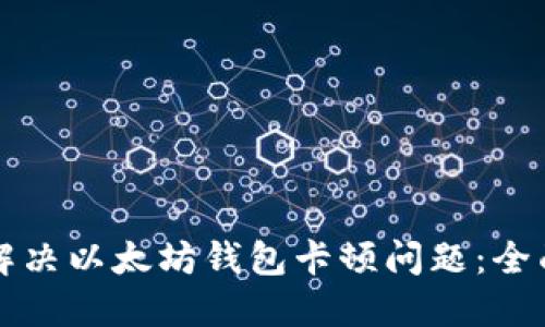 如何解决以太坊钱包卡顿问题：全面指南